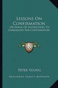 lessons on confirmation: or heads of instruction to candidates for confirmation (en Inglés)