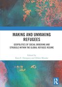 Making and Unmaking Refugees: Geopolitics of Social Ordering and Struggle Within the Global Refugee Regime (en Inglés)