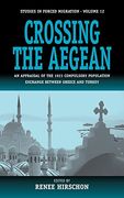 Crossing the Aegean: An Appraisal of the 1923 Compulsory Population Exchange Between Greece and Turkey (Forced Migration) (en Inglés)