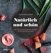 Natürlich und Schön: Über 150 Einfache Beauty-Rezepte für den Perfekten Glow (en Alemán)
