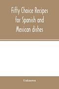Fifty Choice Recipes for Spanish and Mexican Dishes (en Inglés)
