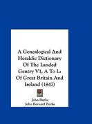 a genealogical and heraldic dictionary of the landed gentry v1, a to l: of great britain and ireland (1847) (en Inglés)