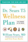 The dr. Sears t5 Wellness Plan: Transform Your Mind and Body, Five Changes in Five Weeks (en Inglés)