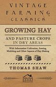 Growing hay and Pasture Crops in dry Areas - With Information on Growing hay and Pasture Crops on dry Land Farms (en Inglés)