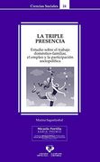 La Triple Presencia. Estudio Sobre el Trabajo Doméstico-Familiar, el Empleo y la Participación Socio-Política: 24 (Serie de Ciencias Sociales)