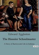 The Hoosier Schoolmaster: A Story of Backwoods Life in Indiana (en Inglés)