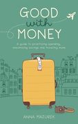 Good With Money: A Guide to Prioritizing Spending, Maximizing Savings, and Traveling More (en Inglés)