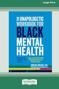 The Unapologetic Workbook for Black Mental Health: A Step-By-Step Guide to Build Psychological Fortitude and Reclaim Wellness (16Pt Large Print Format) (en Inglés)