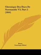 Chronique Des Ducs De Normandie V3, Part 2 (1844) (en Francés)