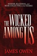 The Wicked Among Us. Murder, Blackmail, and Book Collecting in the Ozarks