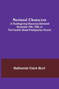 National Character; A Thanksgiving Discourse Delivered November 15th, 1855, in the Franklin Street Presbyterian Church (en Inglés)