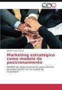 Marketing estratégico como modelo de posicionamiento: Modelo de posicionamiento para centros de capacitación en la ciudad de Guayaquil
