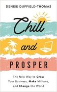 Chill and Prosper: The new way to Grow Your Business, Make Millions, and Change the World (en Inglés)