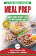 Meal Prep: The Ultimate Beginners Guide to Quick & Easy Weight Loss Meal Prepping Recipes - Healthy Clean Eating To Burn Fat Cook (en Inglés)