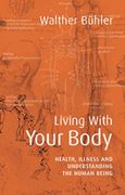 Living with Your Body: Health, Illness, and Understanding the Human Being
