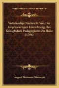 Vollstandige Nachricht Von Der Gegenwartigen Einrichtung Des Koniglichen Padagogiums Zu Halle (1796) (in German)