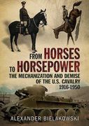 From Horses to Horsepower: The Mechanization and Demise of the U.S. Cavalry, 1916-1950 (en Inglés)