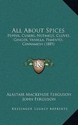 all about spices: pepper, cubebs, nutmegs, cloves, ginger, vanilla, pimento, cinnamon (1889) (en Inglés)