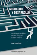 Migración y desarrollo: propuestas para una gestión alternativa de la política migratoria en México