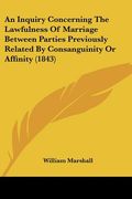 an inquiry concerning the lawfulness of marriage between parties previously related by consanguinity or affinity (1843) (en Inglés)