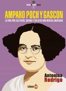 Amparo Poch y Gascon: La Vida por los Otros. Guerra y Exilio de una Medica Libertaria