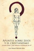 Apuntes Sobre Jesus y el Cristianismo: Existio Jesus? Que Sabemos Actualmente de el? (in Spanish)
