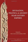 Divination, Politics, and Ancient Near Eastern Empires (Ancient Near East Monographs)