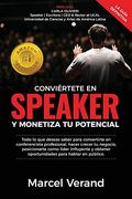 Conviértete en Speaker y Monetiza tu Potencial: Todo lo que Deseas Saber Para Convertirte en un Conferencista Profesional, Hacer Crecer tu Negocio y Posicionarte Como Líder Influyente