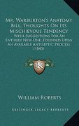 mr. warburton's anatomy bill, thoughts on its mischievous tendency: with suggestions for an entirely new one, founded upon an available antiseptic pro (en Inglés)