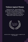 Violence Against Women: Fighting the Fear: Hearing Before the Committee on the Judiciary, United States Senate, One Hundred Third Congress, Fi (en Inglés)