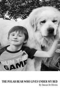 The Polar Bear Who Lives Under My Bed: By Duncan De Oliveira (en Inglés)