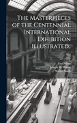 The Masterpieces of the Centennial International Exhibition Illustrated. V. 1 (en Inglés)