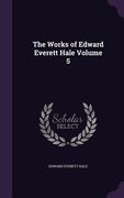 The Works of Edward Everett Hale Volume 5 (en Inglés)
