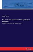 The Province of Quebec and the Early American Revolution: A Study in English-American Colonial History