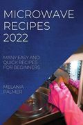 Microwave Recipes 2022: Many Easy and Quick Recipes for Beginners (en Inglés)