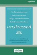 Unstressed: How Somatic Awareness Can Transform Your Body's Stress Response and Build Emotional Resilience [Large Print 16 Pt Edit