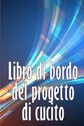 Libro di Bordo del Progetto di Cucito: Libro di Sartoria per Annotare i Progetti di Cucito - Regalo Perfetto per gli Amanti del Cucito Regalo Perfetto per gli Amanti del Cucito (en Italiano)