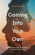 Coming Into Your Own: How to Develop the Morals and Mindset of a (Future) Business Leader (en Inglés)