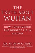 The Truth About Wuhan: How i Uncovered the Biggest lie in History (en Inglés)
