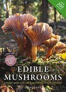 Edible Mushrooms: A Forager's Guide to the Wild Fungi of Britain and Europe 