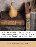 Recueil Général Des Anciennes Lois Françaises: Depuis L'an 420 Jusqu'à La Révolution De 1789 ...... (en Francés)