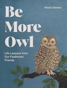 Be More Owl: Life Lessons From our Feathered Friends (en Inglés)