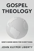 Gospel Theology: God'S Good News for Everything (en Inglés)