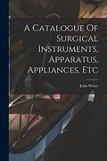 A Catalogue of Surgical Instruments, Apparatus, Appliances, etc (en Inglés)