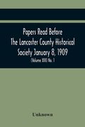 Papers Read Before The Lancaster County Historical Society January 8, 1909; History Herself, As Seen In Her Own Workshop; (Volume Xiii) No. 1 (en Inglés)