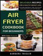 Air Fryer Cookbook for Beginners With Color Pictures: Delicious Recipes for a Healthy Weight Loss (Includes Alphabetic Index, Nutritional Facts and Some low Carb Recipes) (en Inglés)