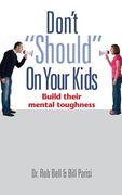 Don't "Should" on Your Kids: Build Their Mental Toughness (en Inglés)