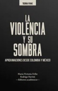 La Violencia y su Sombra Aproximaciones Desde Colombia y Mexico
