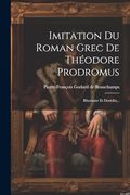 Imitation du Roman Grec de Théodore Prodromus: Rhodante et Dosiclès. (in French)