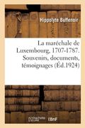 La Maréchale de Luxembourg, 1707-1787. Souvenirs, Documents, Témoignages (en Francés)